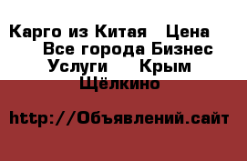 Карго из Китая › Цена ­ 100 - Все города Бизнес » Услуги   . Крым,Щёлкино